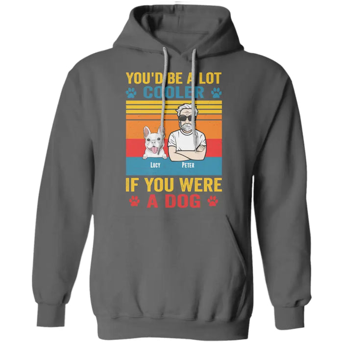 You'd Be A lot Cooler If You Were A Dog - Personalized T-Shirt TS - PT3510