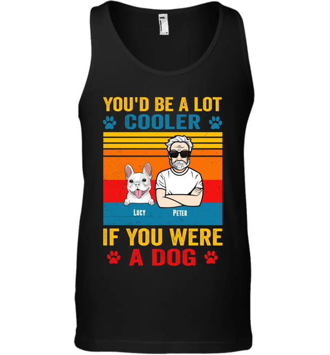 You'd Be A lot Cooler If You Were A Dog - Personalized T-Shirt TS - PT3510