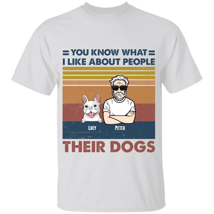 You know what I like about people, their dogs - Personalized T-Shirt TS - PT3478