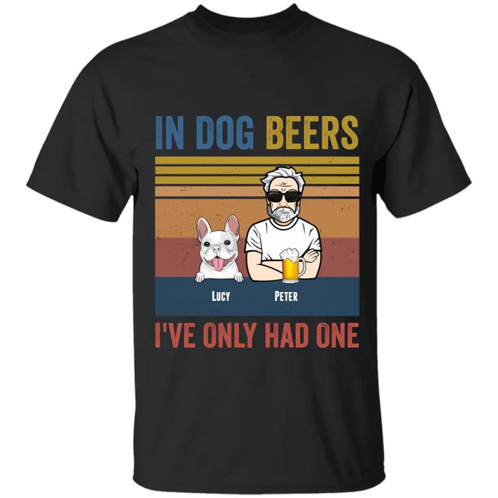 In Dog Beers I've Only Had One - Personalized T-Shirt TS - PT3458