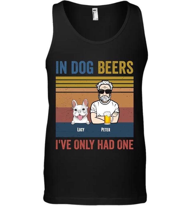 In Dog Beers I've Only Had One - Personalized T-Shirt TS - PT3458