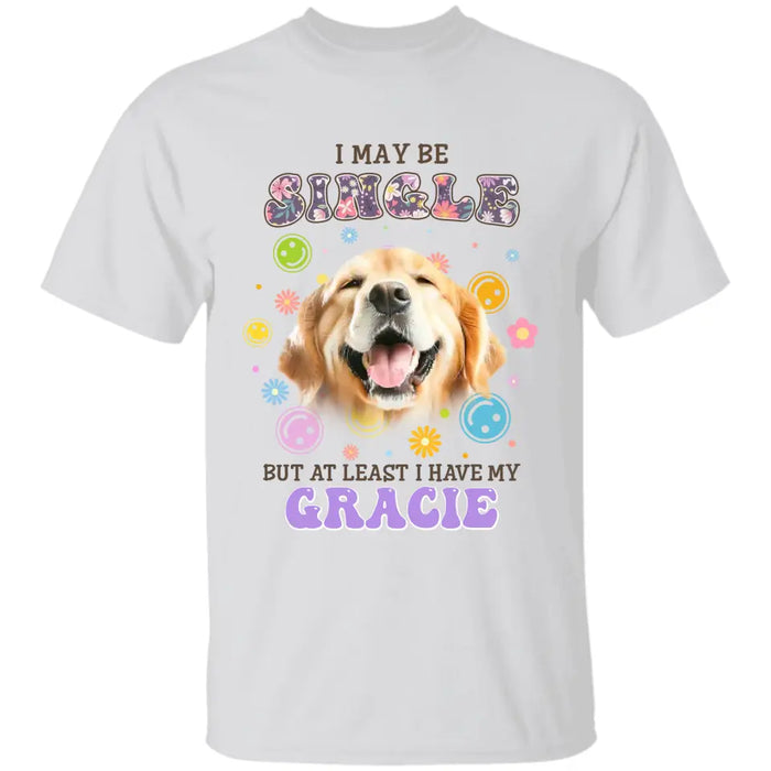 I may be single but at least I have my Dog - Personalized T-Shirt - Gift For Dog Lovers TS - TT3237