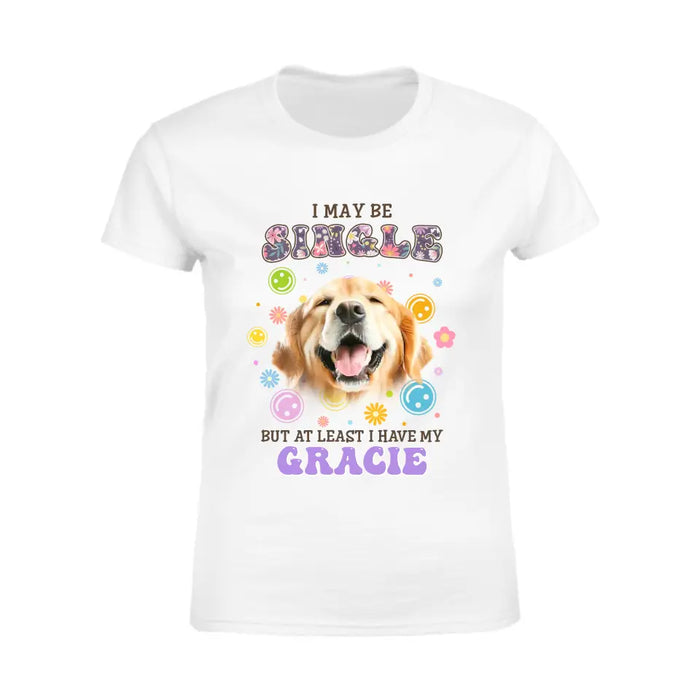 I may be single but at least I have my Dog - Personalized T-Shirt - Gift For Dog Lovers TS - TT3237