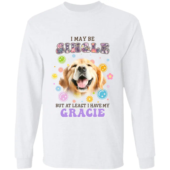 I may be single but at least I have my Dog - Personalized T-Shirt - Gift For Dog Lovers TS - TT3237