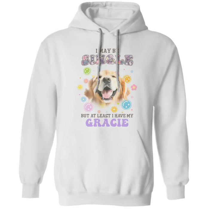 I may be single but at least I have my Dog - Personalized T-Shirt - Gift For Dog Lovers TS - TT3237