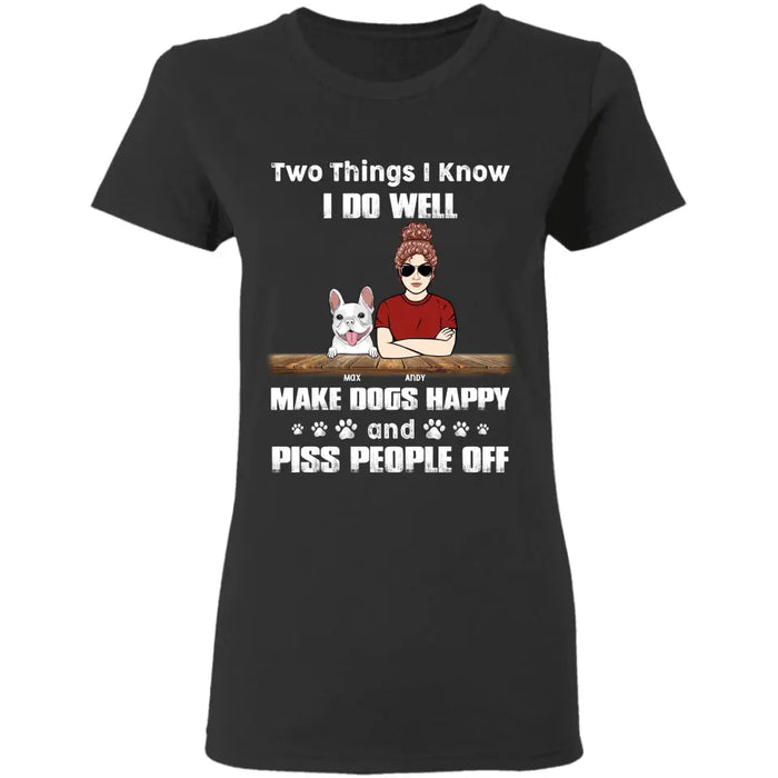 Two Things I Know I Do Well Make Dogs Happy And Piss People Off Personalized T-Shirt TS-PT2123