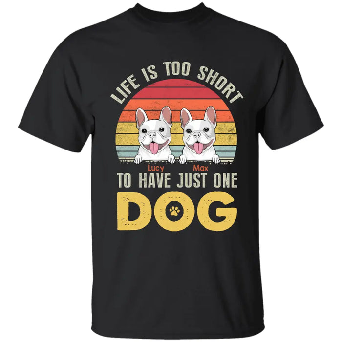 Life Is Too Short To Just Have The One Dog Personalized T-Shirt TS - PT3645