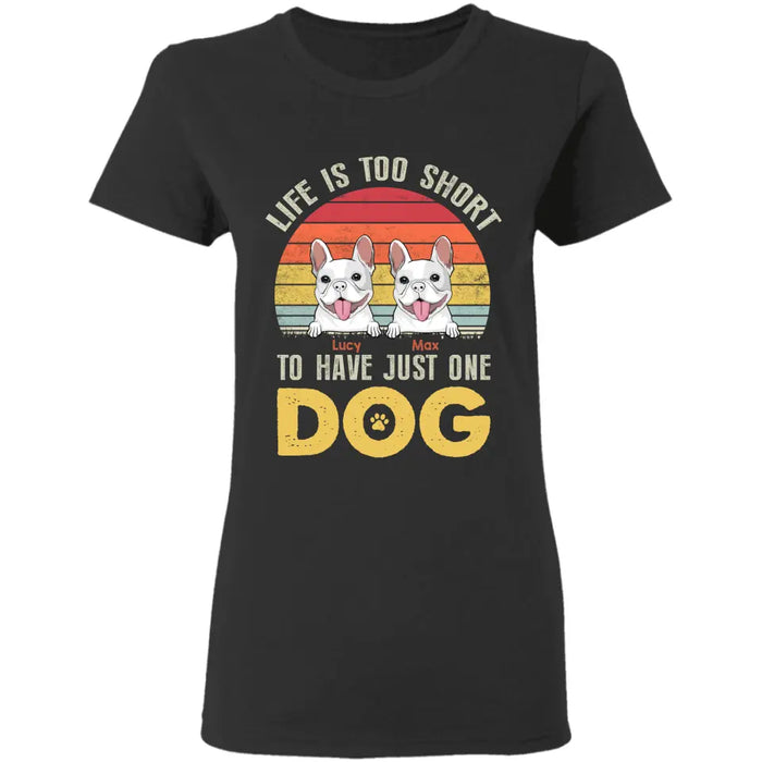 Life Is Too Short To Just Have The One Dog Personalized T-Shirt TS - PT3645