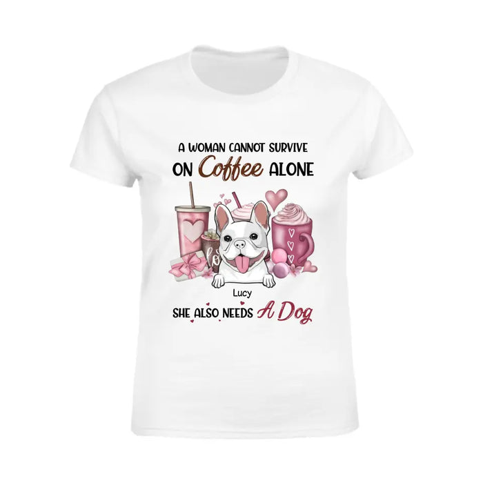 A Woman Cannot Survive On Coffee Alone - Personalized T-Shirt - Dog Lovers TS - TT3661