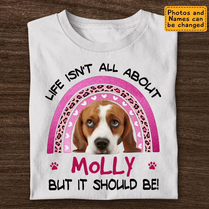 Life isn't all about Dogs but it should be! - Personalized T-Shirt - Dog Lovers TS - TT3613