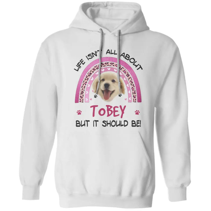 Life isn't all about Dogs but it should be! - Personalized T-Shirt - Dog Lovers TS - TT3613