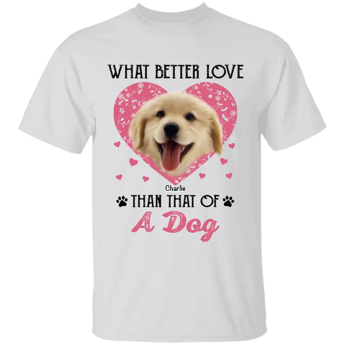 What better Love than that of A Dog - Personalized T-Shirt - Dog Lovers TS - TT3675