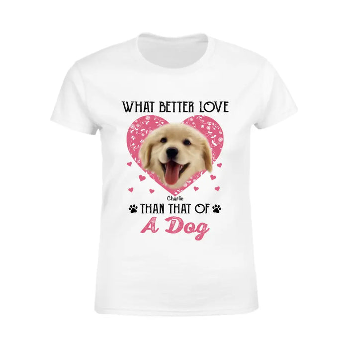 What better Love than that of A Dog - Personalized T-Shirt - Dog Lovers TS - TT3675