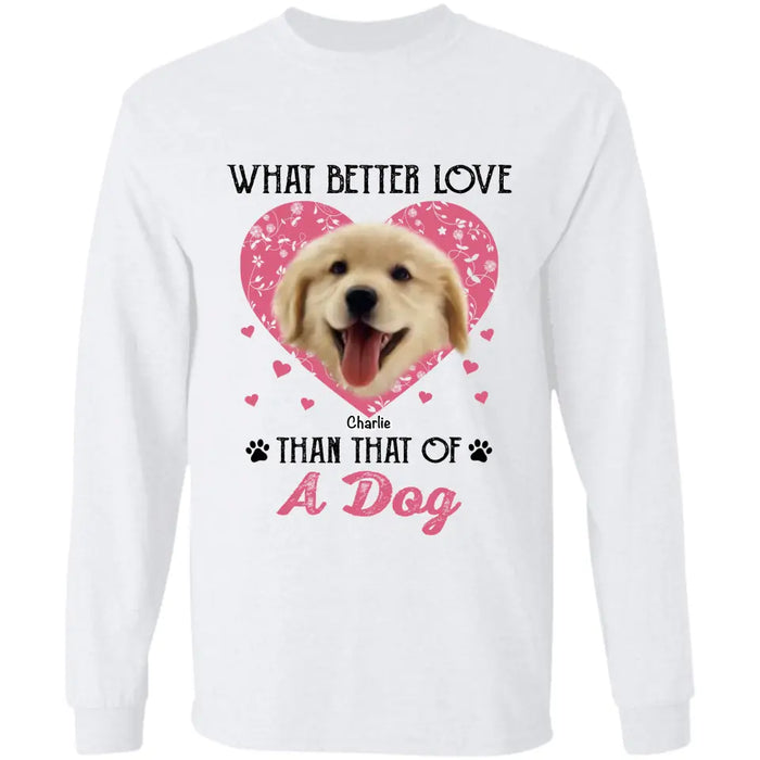 What better Love than that of A Dog - Personalized T-Shirt - Dog Lovers TS - TT3675