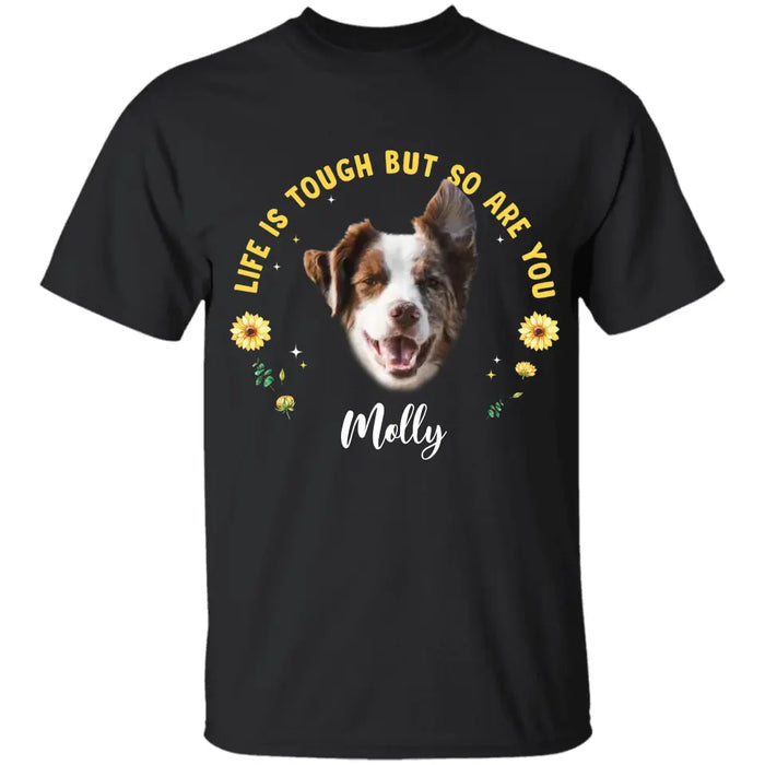 Life Is So Tough But So Are You - Personalized T-Shirt - Dog Lovers TS - TT3655