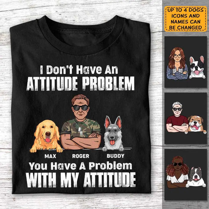 I Don't Have An Attitude Problem You Have A Problem With My Attitude Personalized T-Shirt TS - PT3718