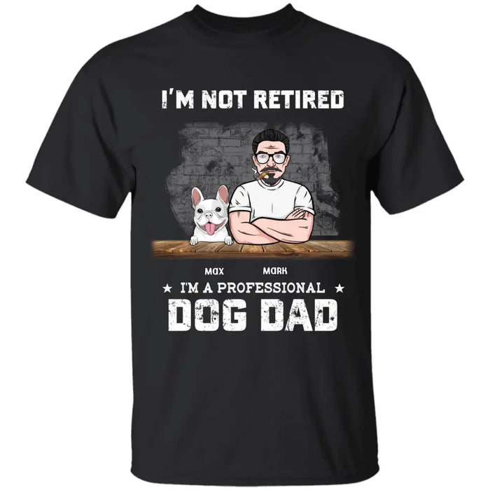 I'm Not Retired I'm A Professional Dog Dad Personalized T-Shirt TS - PT3714