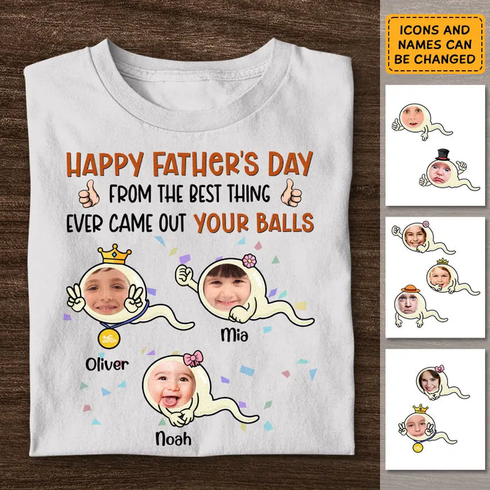 From The Best Thing That Ever Came Out Your Balls - Personalized T-Shirt - Gift For Father's Day TS - PT3738