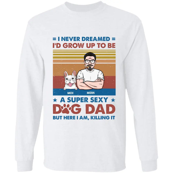 I Never Dreamed I'd Be A Super Sexy Dog Dad Personalized T-Shirt TS - PT36715