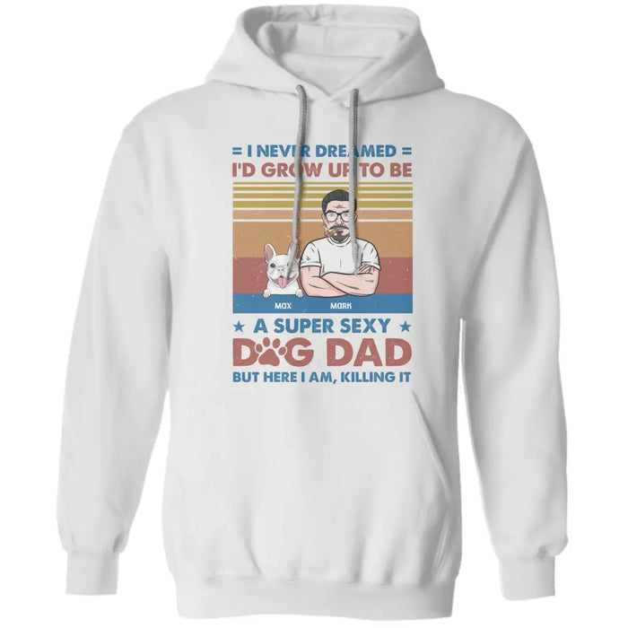 I Never Dreamed I'd Be A Super Sexy Dog Dad Personalized T-Shirt TS - PT36715