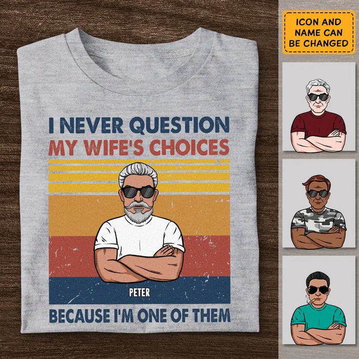 I Never Question My Wife's Choices - Personalized T-Shirt - Gift For Father's Day TS - PT3741