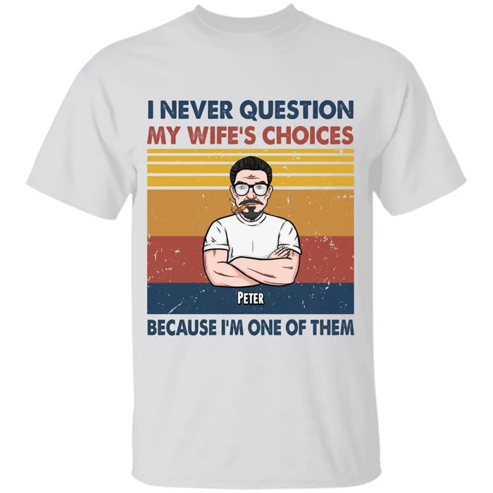 I Never Question My Wife's Choices - Personalized T-Shirt - Gift For Father's Day TS - PT3741