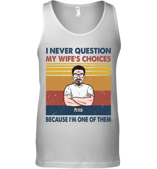 I Never Question My Wife's Choices - Personalized T-Shirt - Gift For Father's Day TS - PT3741