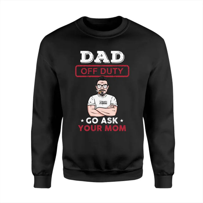 Dad Off Duty Go Ask Your Mom  - Personalized T-Shirt - Gift For Father's Day TS - PT3750