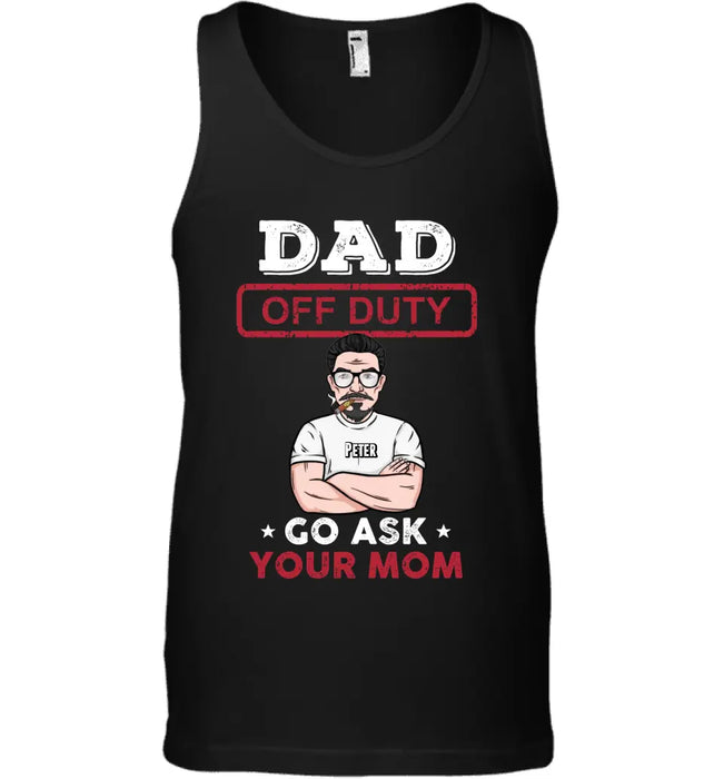 Dad Off Duty Go Ask Your Mom  - Personalized T-Shirt - Gift For Father's Day TS - PT3750