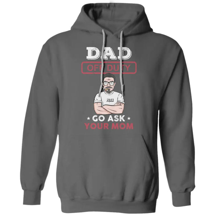Dad Off Duty Go Ask Your Mom  - Personalized T-Shirt - Gift For Father's Day TS - PT3750
