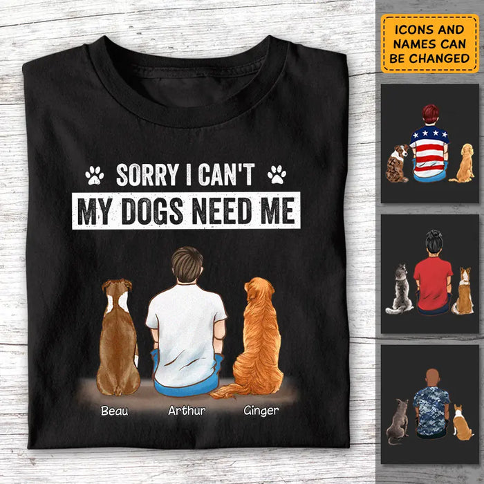 Sorry I Can't My Dog Needs Me - Personalized T-Shirt - Gift For Father's Day TS - PT3784