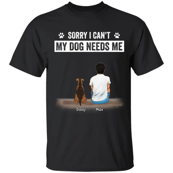 Sorry I Can't My Dog Needs Me - Personalized T-Shirt - Gift For Father's Day TS - PT3784