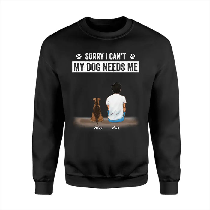 Sorry I Can't My Dog Needs Me - Personalized T-Shirt - Gift For Father's Day TS - PT3784