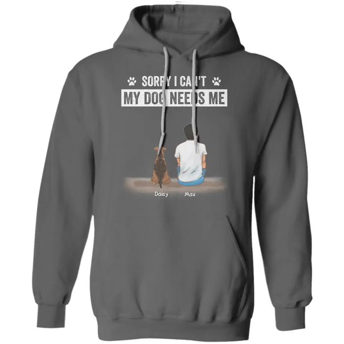 Sorry I Can't My Dog Needs Me - Personalized T-Shirt - Gift For Father's Day TS - PT3784