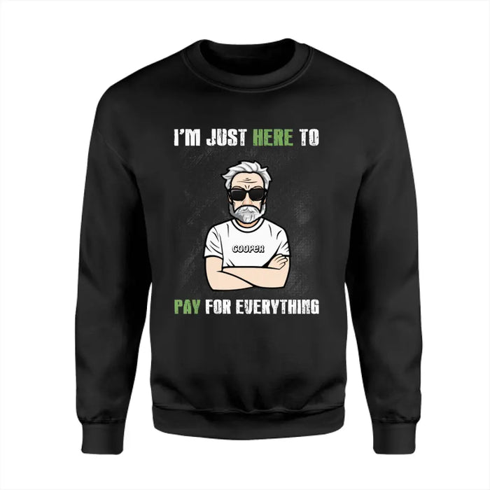 I'm Just Here To Pay For Everything - Personalized T-Shirt - Gift For Father's Day TS - PT3789