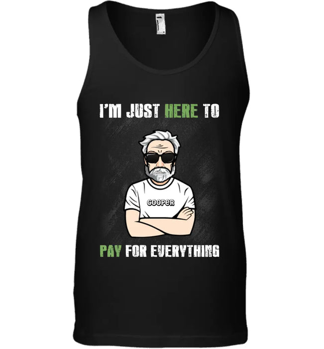 I'm Just Here To Pay For Everything - Personalized T-Shirt - Gift For Father's Day TS - PT3789