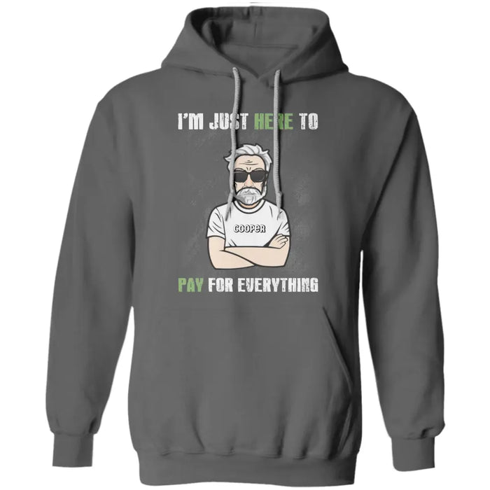 I'm Just Here To Pay For Everything - Personalized T-Shirt - Gift For Father's Day TS - PT3789