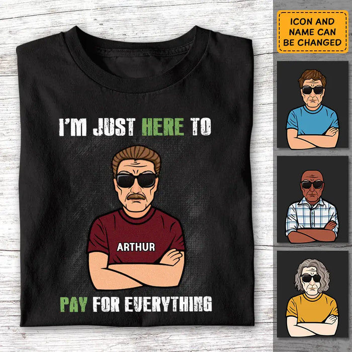 I'm Just Here To Pay For Everything - Personalized T-Shirt - Gift For Father's Day TS - PT3789