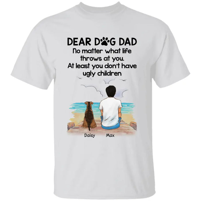 Dear Dog Dad You Don't Have Ugly Children - Personalized T-Shirt - Gift For Father's Day TS - PT3795