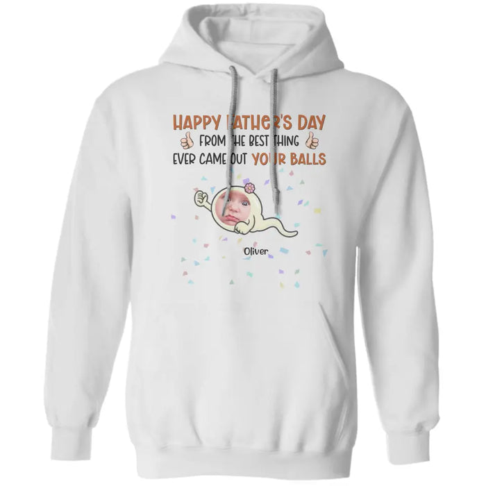 From The Best Thing That Ever Came Out Your Balls - Personalized T-Shirt - Gift For Father's Day TS - PT3738