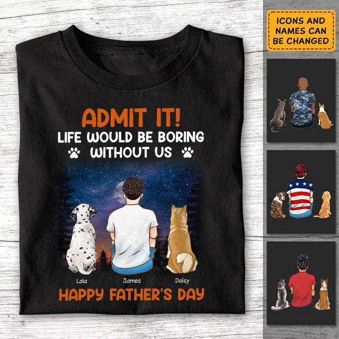 Admit It! Life Would Be Boring Without Us - Personalized T-Shirt - Gift For Father's Day TS - PT3818