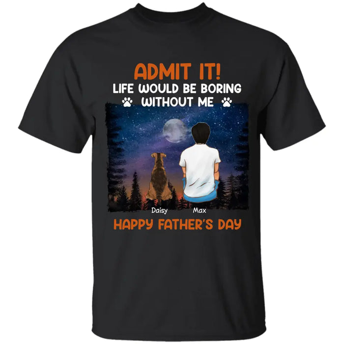 Admit It! Life Would Be Boring Without Us - Personalized T-Shirt - Gift For Father's Day TS - PT3818