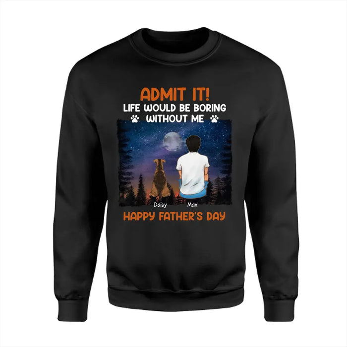 Admit It! Life Would Be Boring Without Us - Personalized T-Shirt - Gift For Father's Day TS - PT3818