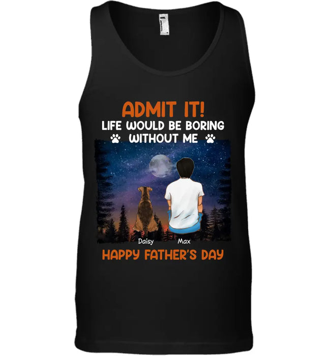 Admit It! Life Would Be Boring Without Us - Personalized T-Shirt - Gift For Father's Day TS - PT3818