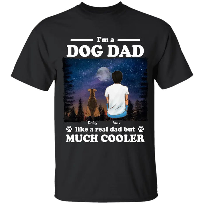 I'm A Dog Dad Like A Real Dad But Much Cooler - Personalized T-Shirt - Gift For Father's Day TS - PT3821