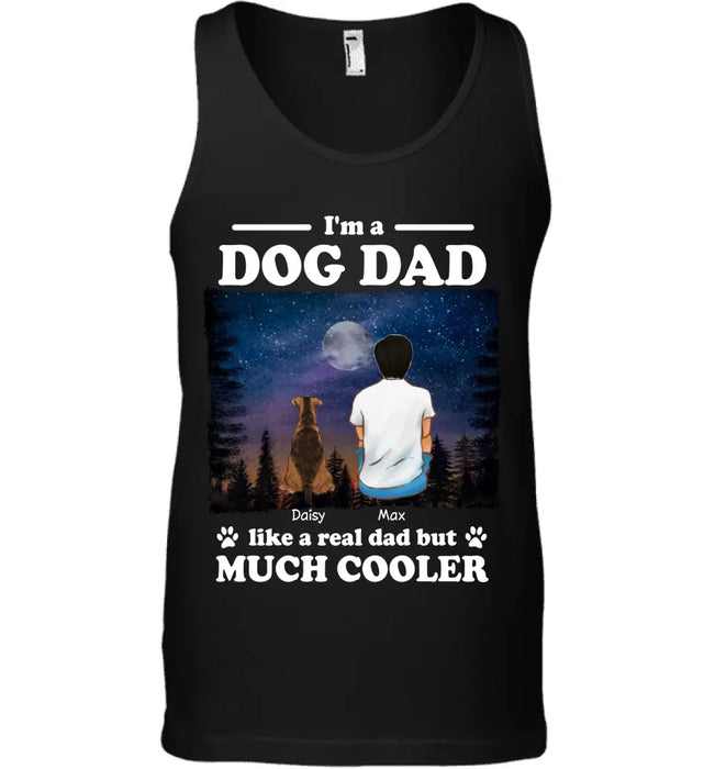 I'm A Dog Dad Like A Real Dad But Much Cooler - Personalized T-Shirt - Gift For Father's Day TS - PT3821