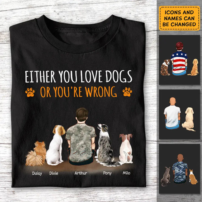 Either You Love Dogs Or You're Wrong - Personalized T-Shirt -TS - PT3827