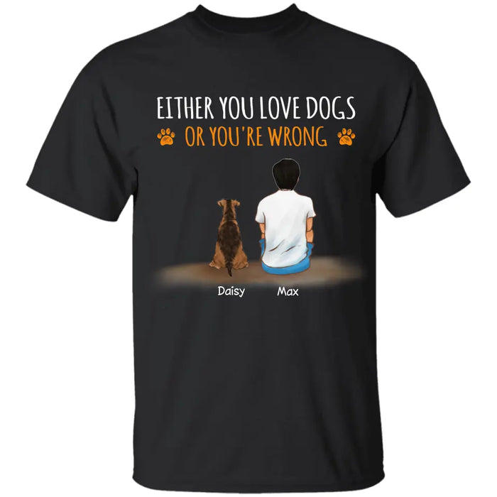 Either You Love Dogs Or You're Wrong - Personalized T-Shirt -TS - PT3827