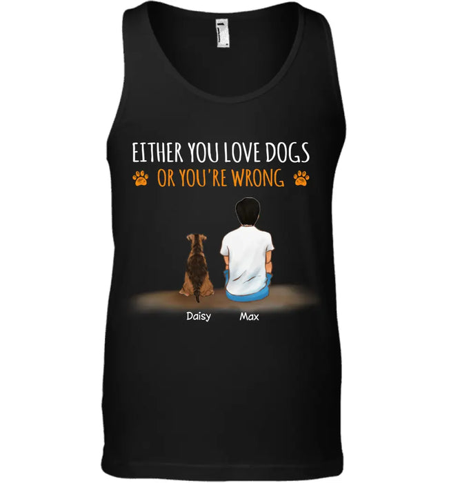 Either You Love Dogs Or You're Wrong - Personalized T-Shirt -TS - PT3827