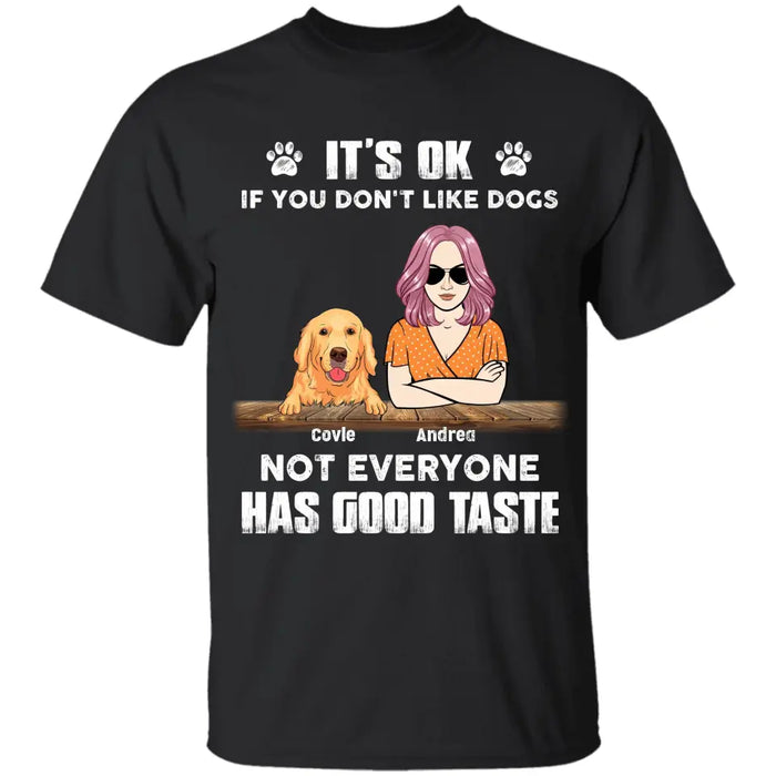 It's Ok If You Don't Like Dogs Not Everyone Has Good Taste - Personalized T-Shirt  TS - PT3832